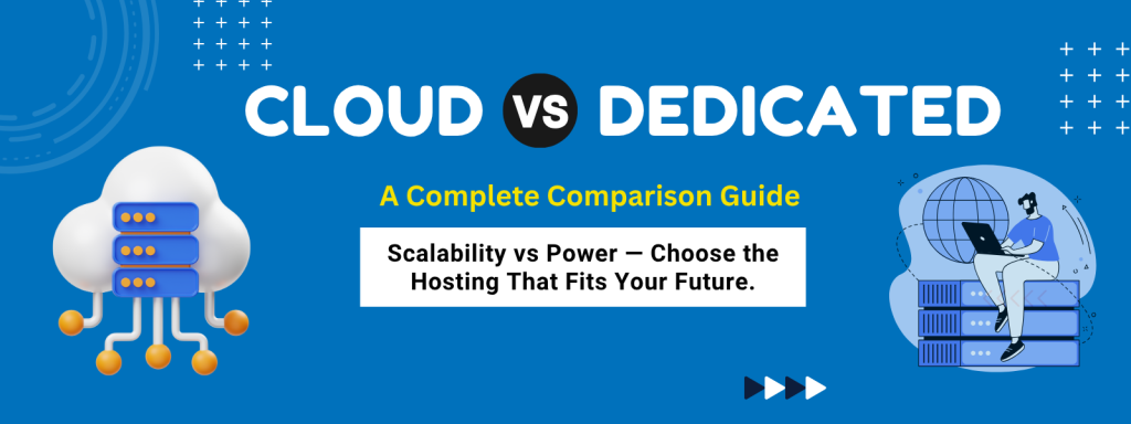 Cloud Hosting vs Dedicated Hosting: Which One Should You Choose in 2025?